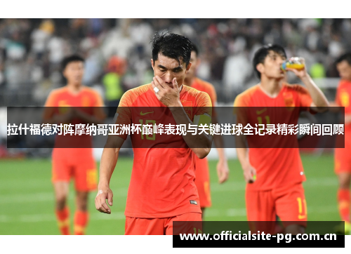 拉什福德对阵摩纳哥亚洲杯巅峰表现与关键进球全记录精彩瞬间回顾 拉什福德对阵摩纳哥亚洲杯巅峰表现与关键进球全记录精彩瞬间回顾